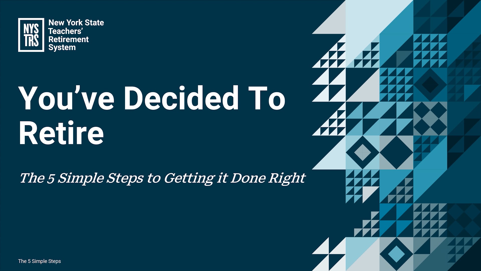 Graphical text that reads You've Decided To Retire: The 5 Simple Steps to Getting it Done Right with the NYSTRS logo in the top right corner